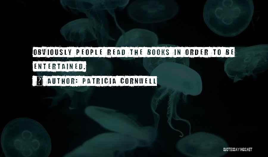 Patricia Cornwell Quotes: Obviously People Read The Books In Order To Be Entertained.
