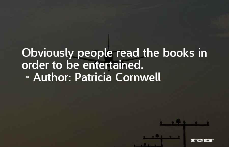 Patricia Cornwell Quotes: Obviously People Read The Books In Order To Be Entertained.