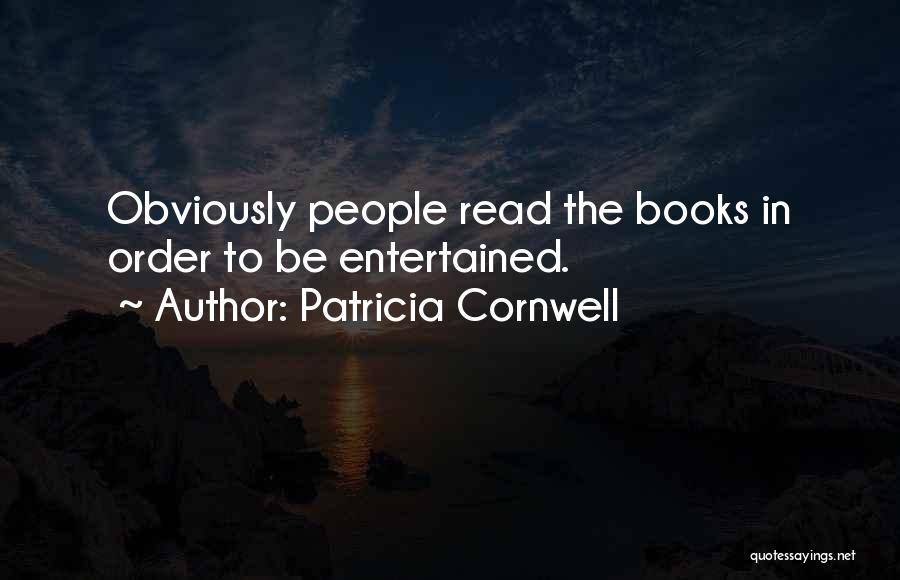 Patricia Cornwell Quotes: Obviously People Read The Books In Order To Be Entertained.