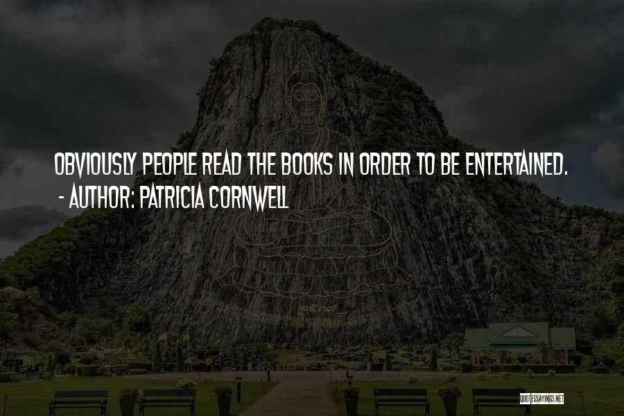 Patricia Cornwell Quotes: Obviously People Read The Books In Order To Be Entertained.