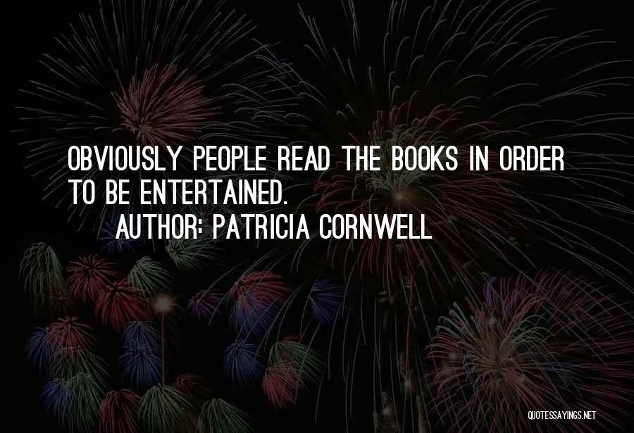 Patricia Cornwell Quotes: Obviously People Read The Books In Order To Be Entertained.