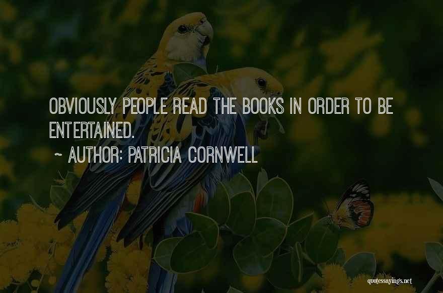 Patricia Cornwell Quotes: Obviously People Read The Books In Order To Be Entertained.