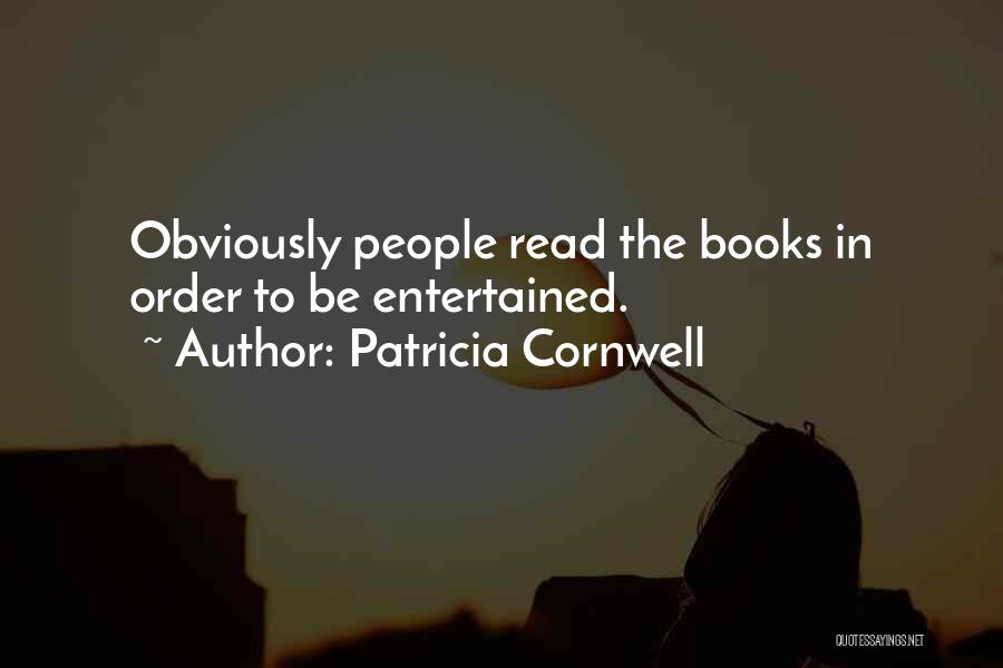 Patricia Cornwell Quotes: Obviously People Read The Books In Order To Be Entertained.