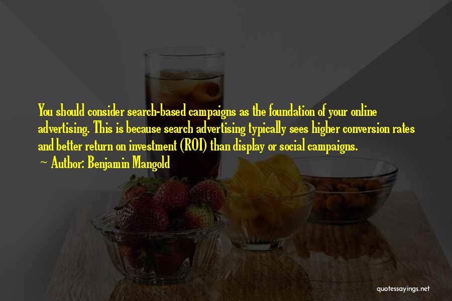 Benjamin Mangold Quotes: You Should Consider Search-based Campaigns As The Foundation Of Your Online Advertising. This Is Because Search Advertising Typically Sees Higher