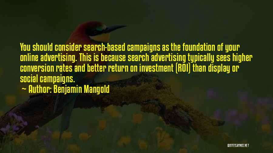 Benjamin Mangold Quotes: You Should Consider Search-based Campaigns As The Foundation Of Your Online Advertising. This Is Because Search Advertising Typically Sees Higher