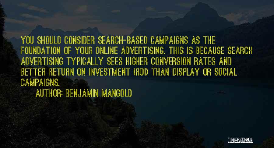 Benjamin Mangold Quotes: You Should Consider Search-based Campaigns As The Foundation Of Your Online Advertising. This Is Because Search Advertising Typically Sees Higher