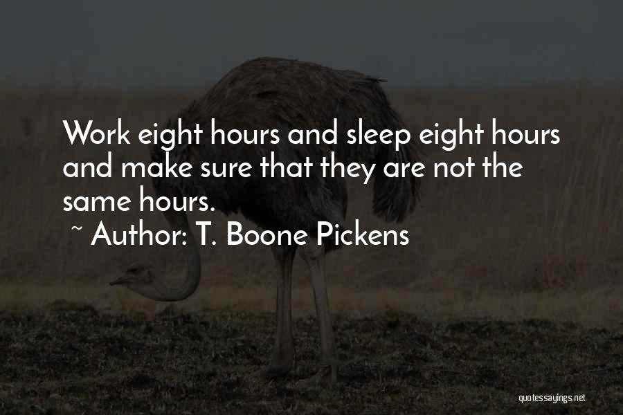 T. Boone Pickens Quotes: Work Eight Hours And Sleep Eight Hours And Make Sure That They Are Not The Same Hours.
