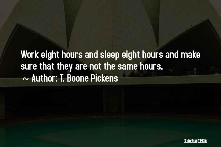 T. Boone Pickens Quotes: Work Eight Hours And Sleep Eight Hours And Make Sure That They Are Not The Same Hours.