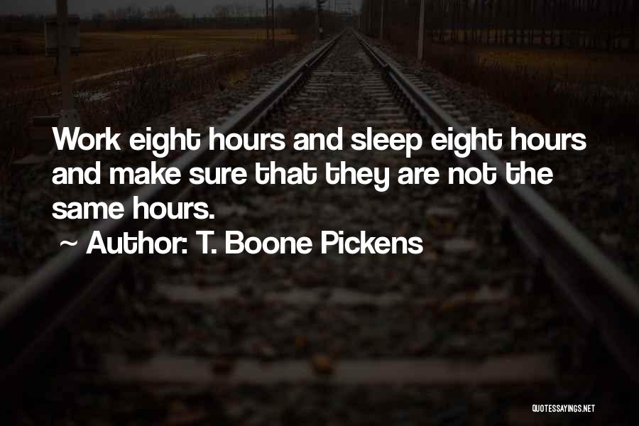 T. Boone Pickens Quotes: Work Eight Hours And Sleep Eight Hours And Make Sure That They Are Not The Same Hours.