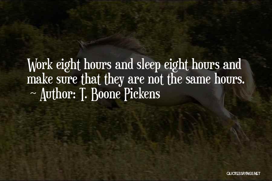 T. Boone Pickens Quotes: Work Eight Hours And Sleep Eight Hours And Make Sure That They Are Not The Same Hours.