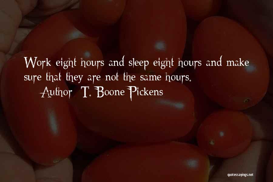 T. Boone Pickens Quotes: Work Eight Hours And Sleep Eight Hours And Make Sure That They Are Not The Same Hours.