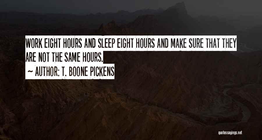 T. Boone Pickens Quotes: Work Eight Hours And Sleep Eight Hours And Make Sure That They Are Not The Same Hours.