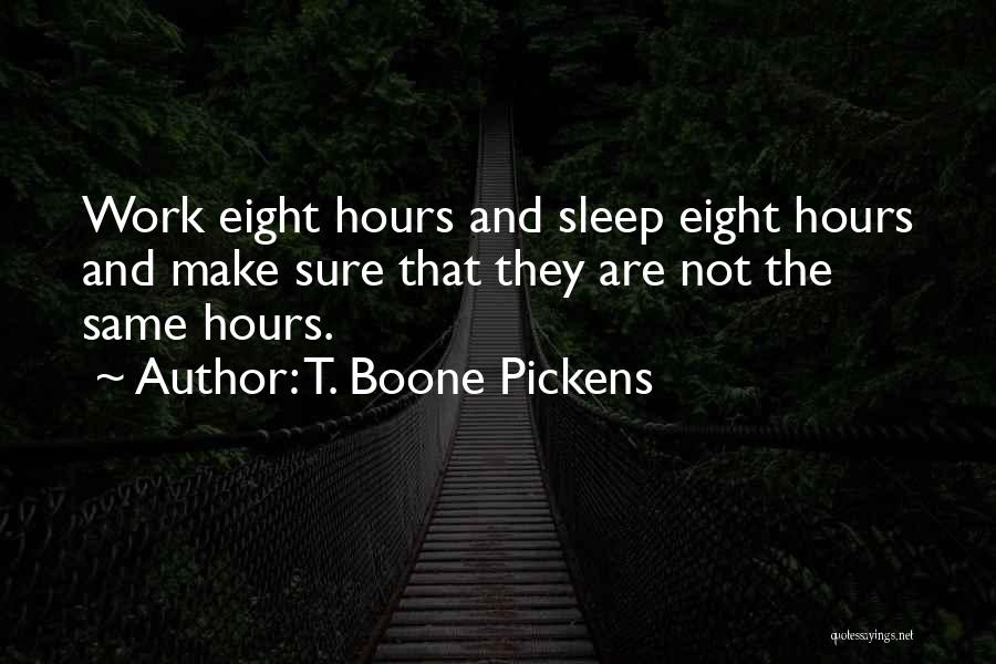 T. Boone Pickens Quotes: Work Eight Hours And Sleep Eight Hours And Make Sure That They Are Not The Same Hours.