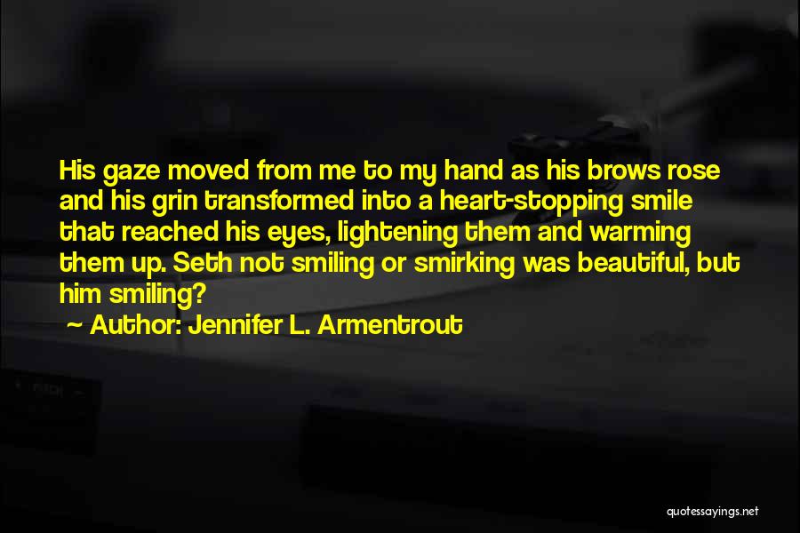 Jennifer L. Armentrout Quotes: His Gaze Moved From Me To My Hand As His Brows Rose And His Grin Transformed Into A Heart-stopping Smile