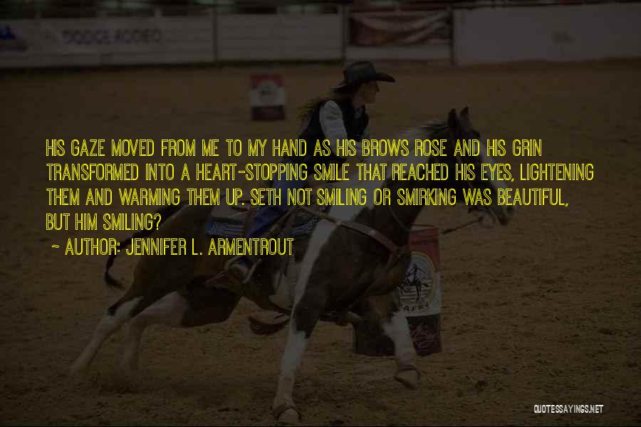 Jennifer L. Armentrout Quotes: His Gaze Moved From Me To My Hand As His Brows Rose And His Grin Transformed Into A Heart-stopping Smile