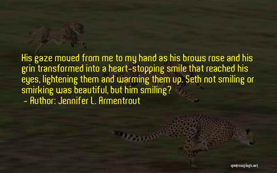 Jennifer L. Armentrout Quotes: His Gaze Moved From Me To My Hand As His Brows Rose And His Grin Transformed Into A Heart-stopping Smile