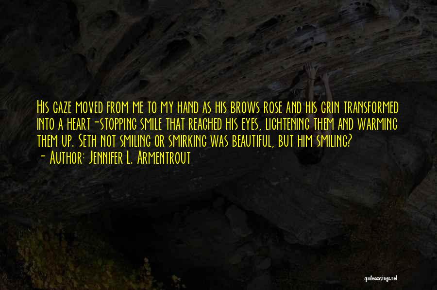 Jennifer L. Armentrout Quotes: His Gaze Moved From Me To My Hand As His Brows Rose And His Grin Transformed Into A Heart-stopping Smile