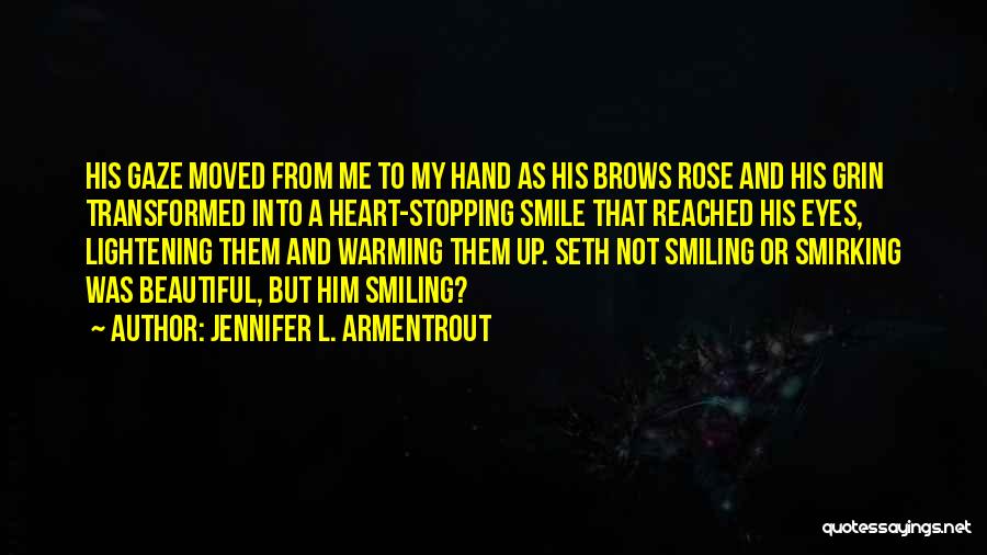 Jennifer L. Armentrout Quotes: His Gaze Moved From Me To My Hand As His Brows Rose And His Grin Transformed Into A Heart-stopping Smile