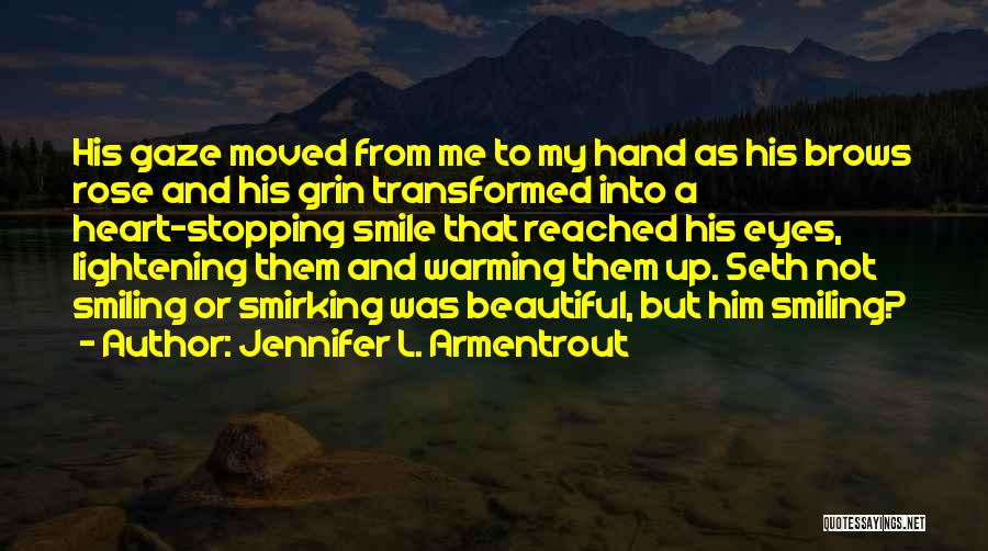 Jennifer L. Armentrout Quotes: His Gaze Moved From Me To My Hand As His Brows Rose And His Grin Transformed Into A Heart-stopping Smile