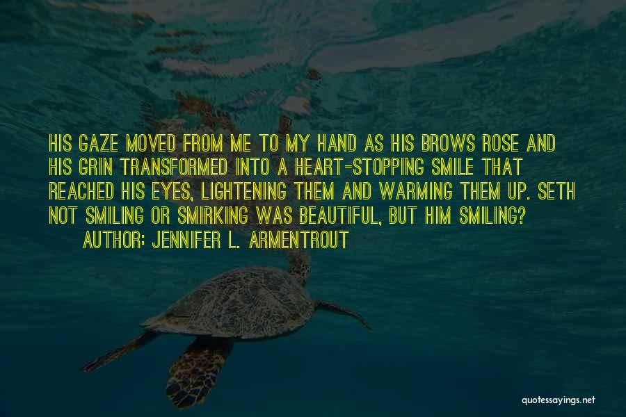 Jennifer L. Armentrout Quotes: His Gaze Moved From Me To My Hand As His Brows Rose And His Grin Transformed Into A Heart-stopping Smile
