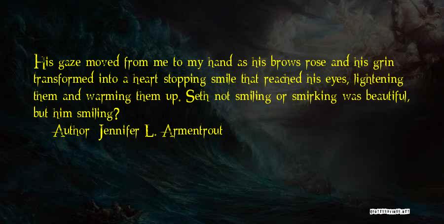 Jennifer L. Armentrout Quotes: His Gaze Moved From Me To My Hand As His Brows Rose And His Grin Transformed Into A Heart-stopping Smile