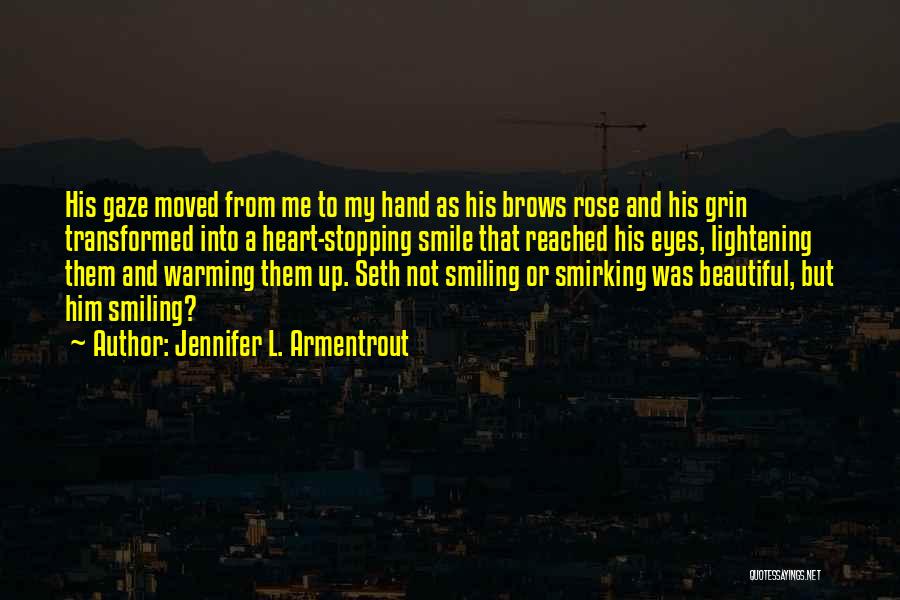 Jennifer L. Armentrout Quotes: His Gaze Moved From Me To My Hand As His Brows Rose And His Grin Transformed Into A Heart-stopping Smile