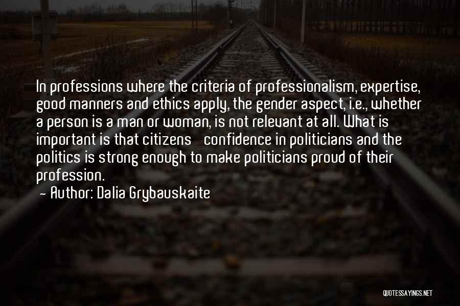 Dalia Grybauskaite Quotes: In Professions Where The Criteria Of Professionalism, Expertise, Good Manners And Ethics Apply, The Gender Aspect, I.e., Whether A Person