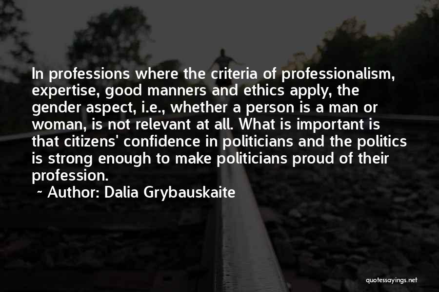 Dalia Grybauskaite Quotes: In Professions Where The Criteria Of Professionalism, Expertise, Good Manners And Ethics Apply, The Gender Aspect, I.e., Whether A Person