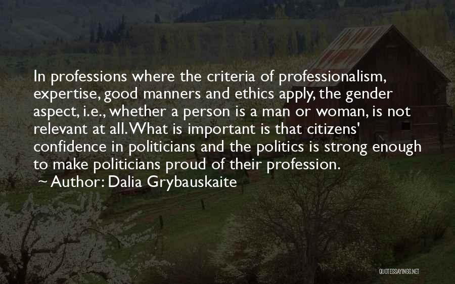 Dalia Grybauskaite Quotes: In Professions Where The Criteria Of Professionalism, Expertise, Good Manners And Ethics Apply, The Gender Aspect, I.e., Whether A Person