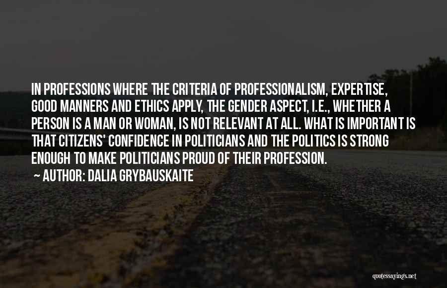 Dalia Grybauskaite Quotes: In Professions Where The Criteria Of Professionalism, Expertise, Good Manners And Ethics Apply, The Gender Aspect, I.e., Whether A Person