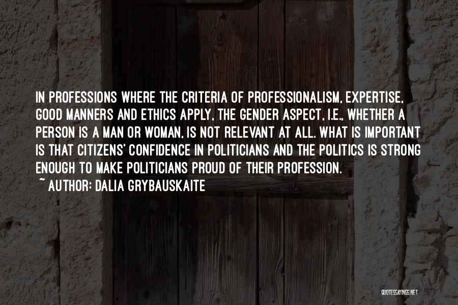 Dalia Grybauskaite Quotes: In Professions Where The Criteria Of Professionalism, Expertise, Good Manners And Ethics Apply, The Gender Aspect, I.e., Whether A Person