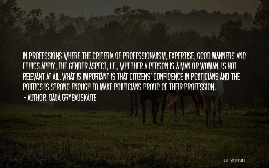 Dalia Grybauskaite Quotes: In Professions Where The Criteria Of Professionalism, Expertise, Good Manners And Ethics Apply, The Gender Aspect, I.e., Whether A Person