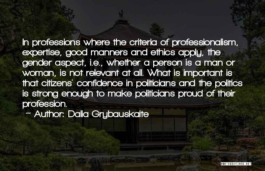 Dalia Grybauskaite Quotes: In Professions Where The Criteria Of Professionalism, Expertise, Good Manners And Ethics Apply, The Gender Aspect, I.e., Whether A Person