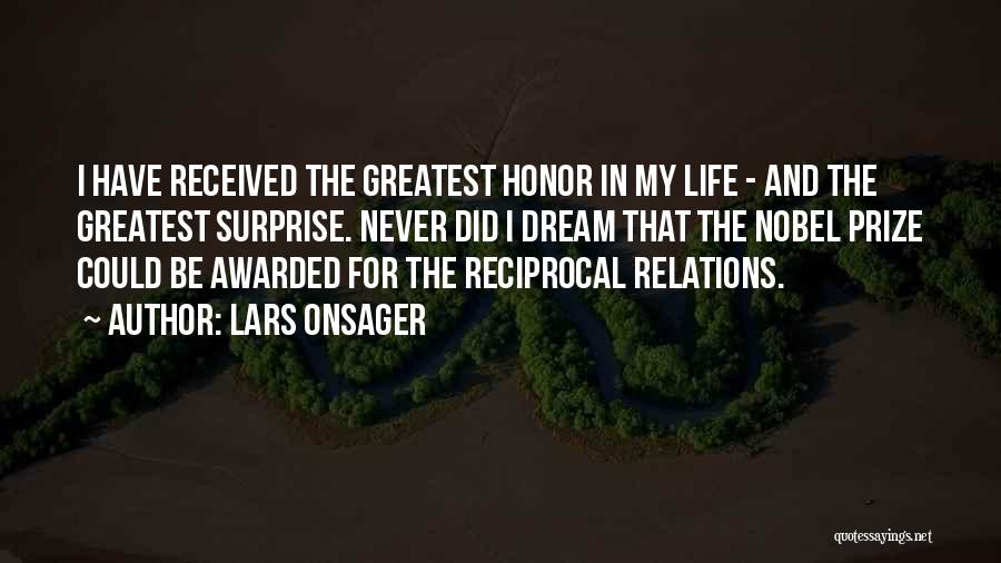 Lars Onsager Quotes: I Have Received The Greatest Honor In My Life - And The Greatest Surprise. Never Did I Dream That The