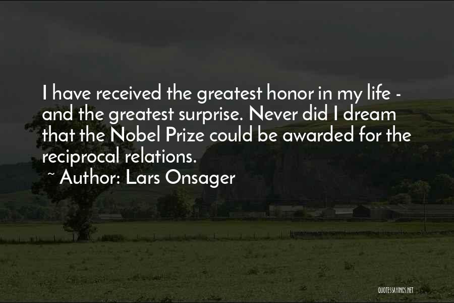 Lars Onsager Quotes: I Have Received The Greatest Honor In My Life - And The Greatest Surprise. Never Did I Dream That The