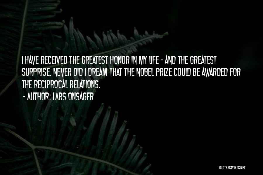 Lars Onsager Quotes: I Have Received The Greatest Honor In My Life - And The Greatest Surprise. Never Did I Dream That The