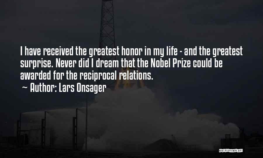 Lars Onsager Quotes: I Have Received The Greatest Honor In My Life - And The Greatest Surprise. Never Did I Dream That The