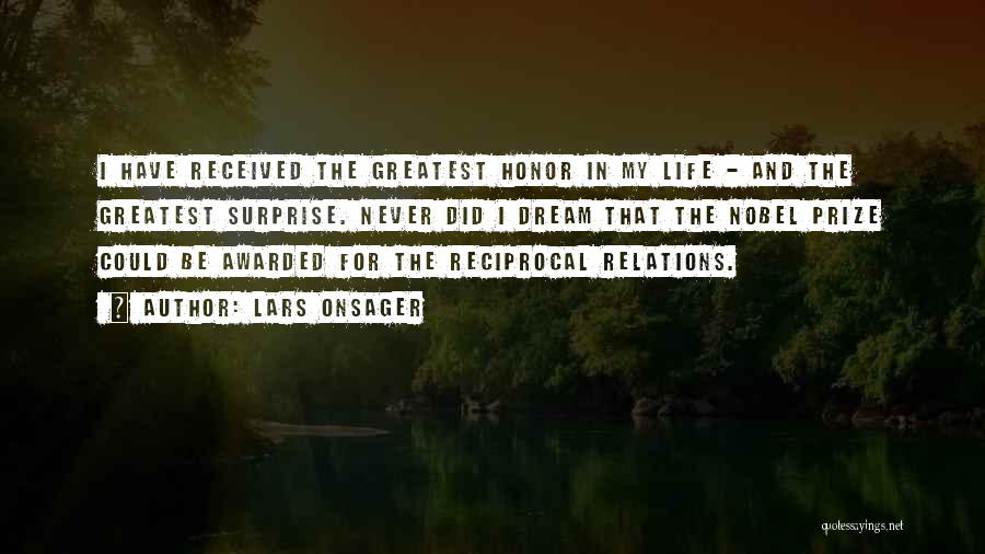 Lars Onsager Quotes: I Have Received The Greatest Honor In My Life - And The Greatest Surprise. Never Did I Dream That The