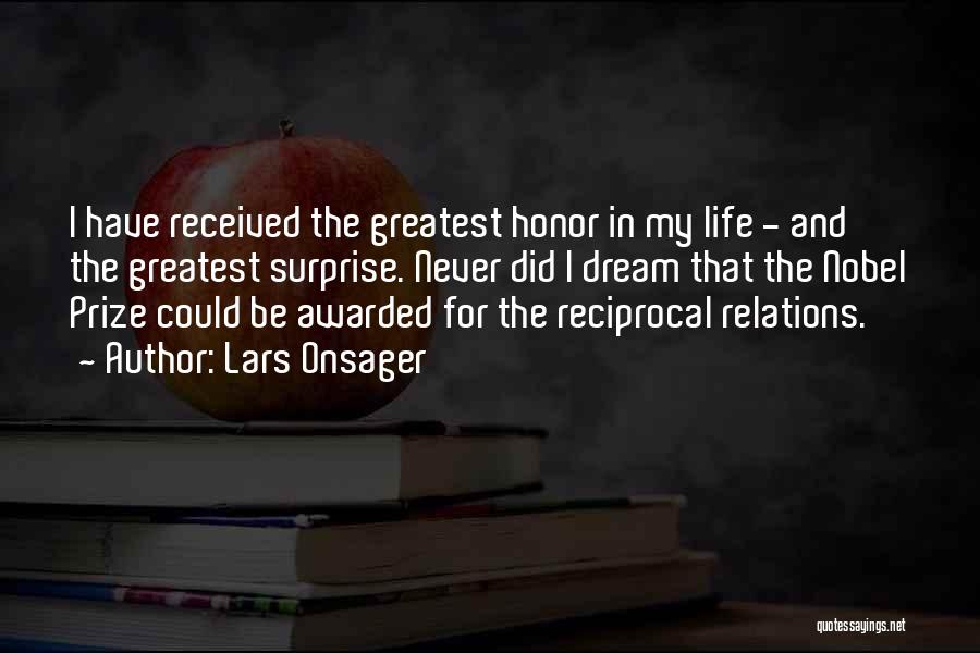 Lars Onsager Quotes: I Have Received The Greatest Honor In My Life - And The Greatest Surprise. Never Did I Dream That The