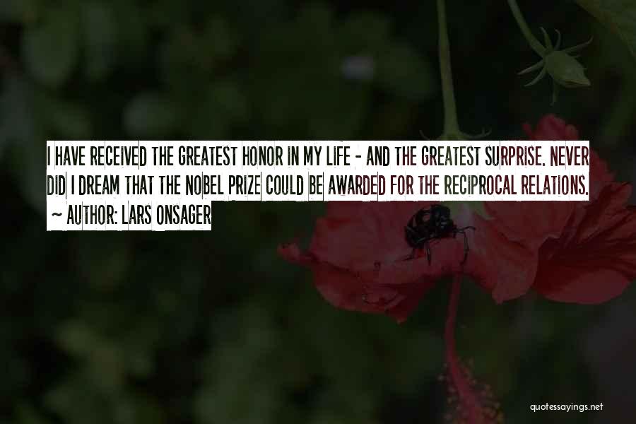 Lars Onsager Quotes: I Have Received The Greatest Honor In My Life - And The Greatest Surprise. Never Did I Dream That The