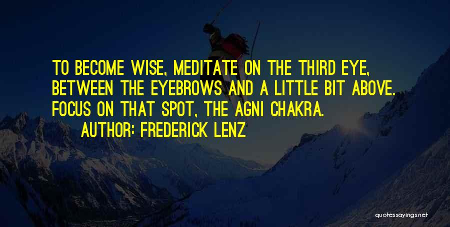 Frederick Lenz Quotes: To Become Wise, Meditate On The Third Eye, Between The Eyebrows And A Little Bit Above. Focus On That Spot,
