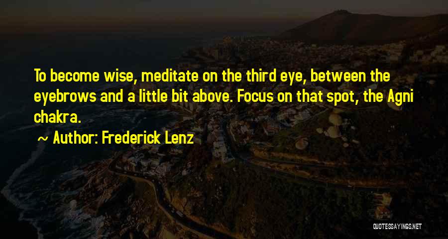 Frederick Lenz Quotes: To Become Wise, Meditate On The Third Eye, Between The Eyebrows And A Little Bit Above. Focus On That Spot,