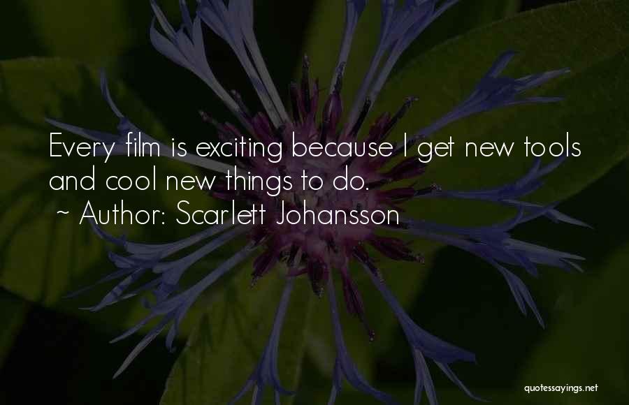 Scarlett Johansson Quotes: Every Film Is Exciting Because I Get New Tools And Cool New Things To Do.