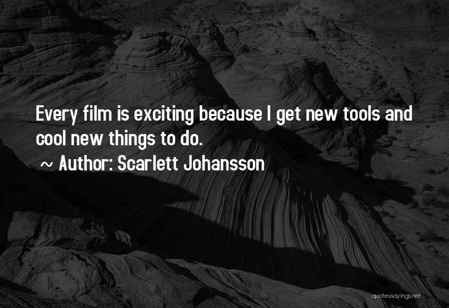 Scarlett Johansson Quotes: Every Film Is Exciting Because I Get New Tools And Cool New Things To Do.