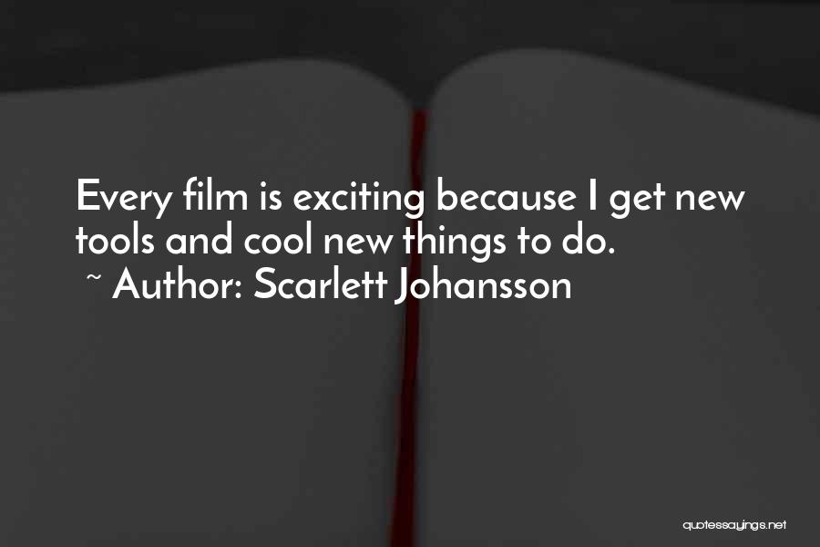 Scarlett Johansson Quotes: Every Film Is Exciting Because I Get New Tools And Cool New Things To Do.