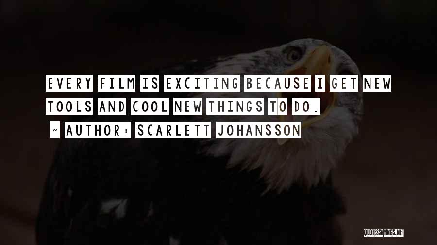 Scarlett Johansson Quotes: Every Film Is Exciting Because I Get New Tools And Cool New Things To Do.