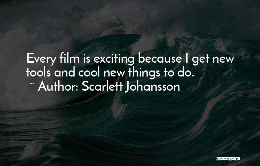 Scarlett Johansson Quotes: Every Film Is Exciting Because I Get New Tools And Cool New Things To Do.