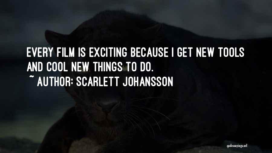 Scarlett Johansson Quotes: Every Film Is Exciting Because I Get New Tools And Cool New Things To Do.