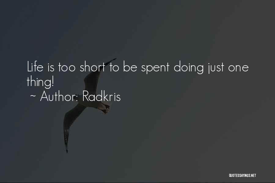 Radkris Quotes: Life Is Too Short To Be Spent Doing Just One Thing!