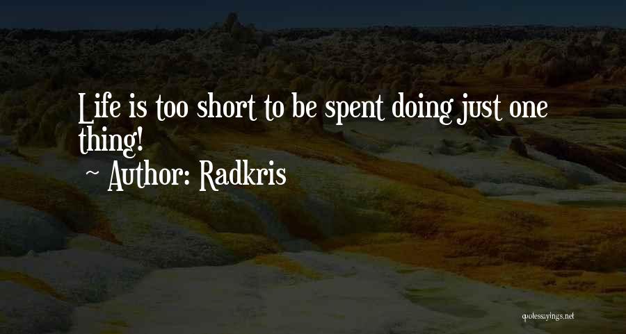 Radkris Quotes: Life Is Too Short To Be Spent Doing Just One Thing!